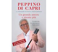 UN GRANDE AMORE E NIENTE PIU'. LA MIA VITA, LA MIA MUSICA, I MIEI AMORI - DI