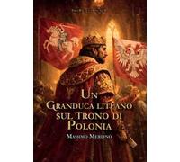 Un granduca lituano sul trono di Polonia