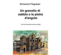 Un granello di sabbia o la pietra d'angolo. Una vita raccontata tra prosa e poesia