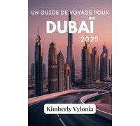 UN GUIDE DE VOYAGE POUR DUBAÏ 2025: Découvrez le mélange ultime de luxe, d'innovation et d'hospitalité arabe