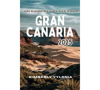 UN GUIDE DE VOYAGE POUR GRAN CANARIA 2025: Idées pour un séjour sans effort et mémorable