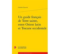 Un guide francais de Terre Sainte, entre Orient latin et Toscane occidentale