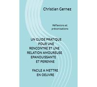 UN GUIDE PRATIQUE POUR UNE RELATION AMOUREUSE EPANOUISSANTE ET PERENNE: Réflexions et préconisations pratiques FACILE A METTRE EN ŒUVRE