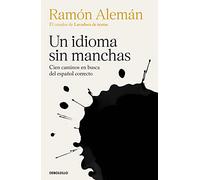Un idioma sin manchas: Cien Capítulos En Busca Del Español Correcto: Cien Capítulos En Busca Del Español Correcto