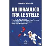 Un idraulico tra le stelle: Il Metodo PLUMBER per trasformare un mestiere in una missione (fino alla stratosfera)