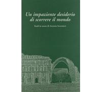 Un impaziente desiderio di scorrere il mondo. Studi in onore di Antonio In...