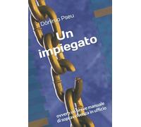 Un impiegato: ovvero un breve manuale di sopravvivenza in ufficio