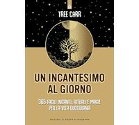 Un incantesimo al giorno. 365 facili incanti, rituali e magie per la vita ...