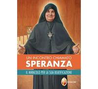 Un incontro chiamato Speranza. Il miracolo per la sua beatificazione