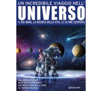 Un incredibile viaggio nell'universo. Il Big Bang, la ricerca della vita, le ultime scoperte. Ediz. a colori