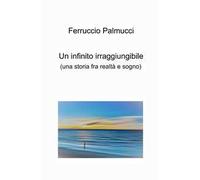 Un infinito irraggiungibile. (Una storia fra realtà e sogno)