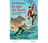 Un inno alla libertà. Il mio amico Mameli e il suo canto per l'It