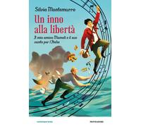 Un inno alla libertà. Il mio amico Mameli e il suo canto per l'Italia - Mo...