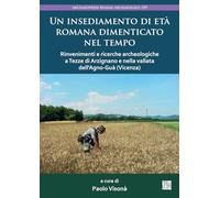 Un Insediamento Di Eta Romana Dimenticato Nel Tempo: Rinvenimenti E Ricerche Archeologiche a Tezze Di Arzignano E Nella Vallata Dell'agno-gua Vicenza