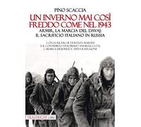 Un inverno mai così freddo come nel 1943. Armir, la marcia del davaj: il sacrificio italiano in Russia