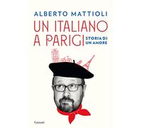 Un italiano a Parigi. Storia di un amore - Mattioli Alberto