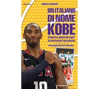 Un italiano di nome Kobe. Il nostro amico Bryant: la storia mai raccontata...