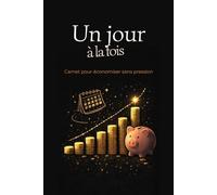 Un jour à la fois: Carnet pour économiser sans pression