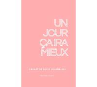 Un jour ça ira mieux: Un carnet de suivi journalier pour aller mieux, un jour à la fois