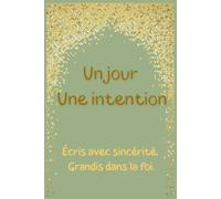 Un jour Une intention: Journal spirituel musulman -Un jour,une intention|Carnet de réflexion islamique avec 60 prompts pour se rapprocher d’Allah ... femmes, hommes, ados, et convertis à l’islam
