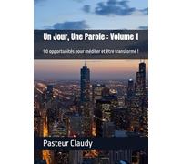 Un Jour, Une Parole : Volume 1: 90 opportunités pour méditer et être transformé !