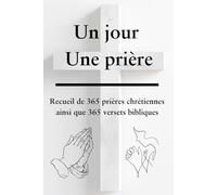 Un jour une prière: Recueil de 365 prières chrétiennes