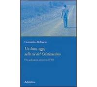 Un laico, oggi, nelle vie del cristianesimo. Una galoppata attraverso il '900