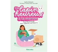 Un lapin heureux à la maison: Tous les conseils pour respecter ses besoins