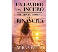 UN LAVORO DA INCUBO: DAL CROLLO EMOTIVO ALLA RINASCITA