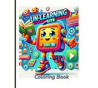 Un-Learning Lite: A Coloring Book for Kids and Grown-Ups to Explore the Digital World Together: Rethink Old Ideas, Build New Confidence - One Page at a Time (Ages 5-10)