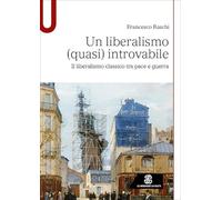 Un liberalismo (quasi) introvabile. Il liberalismo classico tra pace e guerra