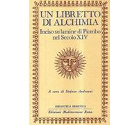 Un libretto di alchimia. Inciso su lamine di piombo nel secolo XIV