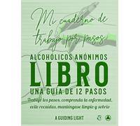 Un libro de ejercicios de AA Guiding Light - Su guía personal de los 12 pasos de Alcohólicos Anónimos: Trabajar los pasos - Entender la enfermedad - Prevenir recaídas - Mantenerse limpio y sobrio