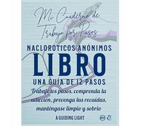 Un libro de trabajo de Guiding Light NA - Su guía personal de los 12 pasos de Narcóticos Anónimos: Trabaje los pasos - Comprenda la adicción - Prevenir recaídas - Manténgase limpio y sobrio
