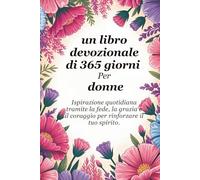 Un libro devozionale di 365 giorni Per le donne: Ispirazione quotidiana attraverso la fede, la grazia e il coraggio per rafforzare la tua anima