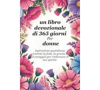 Un libro devozionale di 365 giorni Per le donne: Ispirazione quotidiana attraverso la fede, la grazia e il coraggio per rafforzare la tua anima