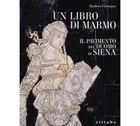 Un libro di marmo. Il pavimento del duomo di Siena. Ediz. a colori