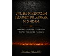 Un libro di meditazioni per uomini della durata di 60 giorni.: Letture quotidiane su coraggio, scopo e fede sotto pressione