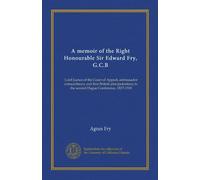 Un libro di memorie dell'Onorevole di destra Sir Edward Fry, G.C.B: Lord Justice della Corte d'Appello, ambasciatore straordinario e primo plenipotenziario britannico alla seconda Conferenza dell'Aia