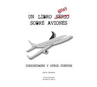 Un Libro Guay Sobre Aviones: Curiosidades y otros cuentos