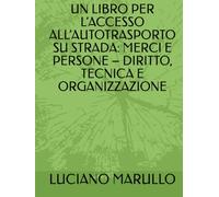 UN LIBRO PER L’ACCESSO ALL’AUTOTRASPORTO SU STRADA: MERCI E PERSONE - DIRITTO, TECNICA E ORGANIZZAZIONE