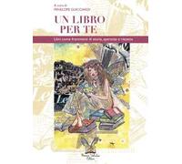 Un libro per te. Libri come frammenti di storia, speranza e riscatto