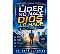 Un Líder No Nace, Dios lo Hace: El proceso divino de formación para desarrollar líderes conforme al corazón de Cristo