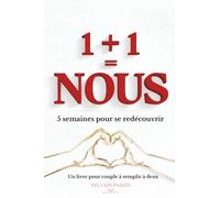 Un livre pour couple à remplir à deux: 1+1=NOUS : 5 semaines pour se redécouvrir, un programme guidé pour renforcer votre relation