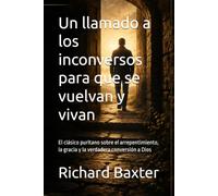 Un llamado a los inconversos para que se vuelvan y vivan: El clásico puritano sobre el arrepentimiento, la gracia y la verdadera conversión a Dios
