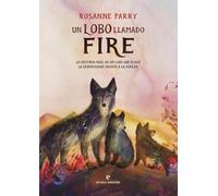 Un lobo llamado Fire: La historia real de un lobo que eligió la generosidad frente a la fuerza