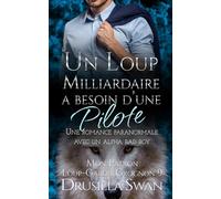 Un loup milliardaire a besoin d'une pilote: Une romance paranormale avec un alpha bad boy