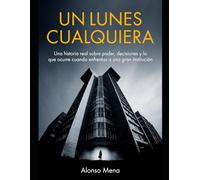 UN LUNES CUALQUIERA: Una historia real sobre poder, decisiones y lo que ocurre cuando enfrentas a una gran institución