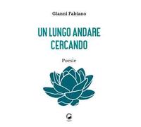 Un lungo andare cercando. Poesie