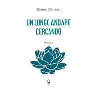 Un lungo andare cercando. Poesie
